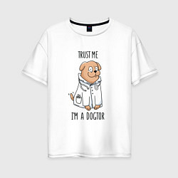 Женская футболка оверсайз Trust me im a dogtor Верь мне я догтор