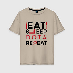 Женская футболка оверсайз Надпись: Eat Sleep Dota Repeat