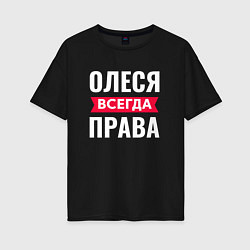 Футболка оверсайз женская ОЛЕСЯ ВСЕГДА ПРАВА!, цвет: черный