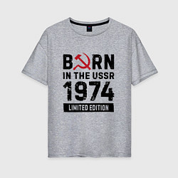 Женская футболка оверсайз Born In The USSR 1974 Limited Edition