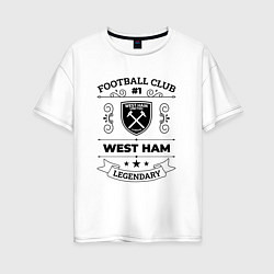 Женская футболка оверсайз West Ham: Football Club Number 1 Legendary