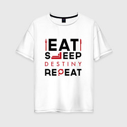 Женская футболка оверсайз Надпись: Eat Sleep Destiny Repeat