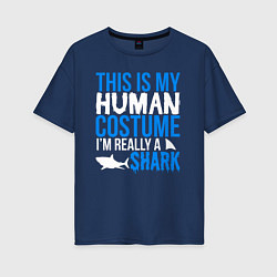Женская футболка оверсайз Это мой костюм человека, на самом деле я акула