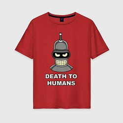 Женская футболка оверсайз Bender - death to humans