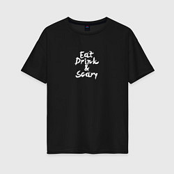 Женская футболка оверсайз Eat, Drink & Scary