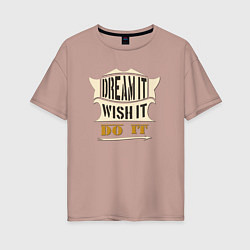 Футболка оверсайз женская Dream it, Wish it, Do it, цвет: пыльно-розовый