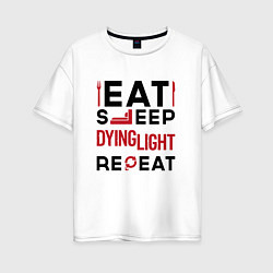 Женская футболка оверсайз Надпись: eat sleep Dying Light repeat