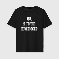 Футболка оверсайз женская Да я точно продюсер, цвет: черный