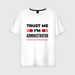 Женская футболка оверсайз Trust me - Im administrator