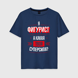 Футболка оверсайз женская Надпись: я фигурист, а какая твоя суперсила?, цвет: тёмно-синий