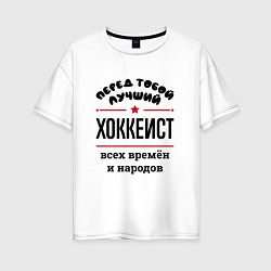 Женская футболка оверсайз Перед тобой лучший хоккеист - всех времён и народо