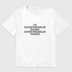 Футболка оверсайз женская Im doing entrepreneur things, цвет: белый