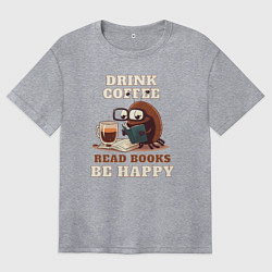 Женская футболка оверсайз Drink Coffee, Read Books, Be Happy