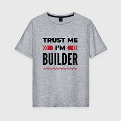 Женская футболка оверсайз Trust me - Im builder