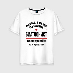 Футболка оверсайз женская Перед тобой лучший биатлонист - всех времён и наро, цвет: белый