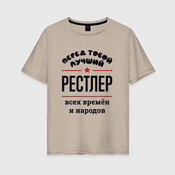 Женская футболка оверсайз Перед тобой лучший рестлер - всех времён и народов