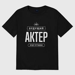 Футболка оверсайз женская Надпись: будущий лучший актер, цвет: черный