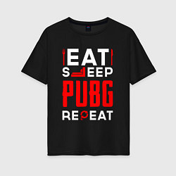 Женская футболка оверсайз Надпись eat sleep PUBG repeat