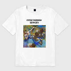 Женская футболка оверсайз Эдгара Дега голубые танцовщицы