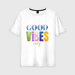 Женская футболка оверсайз  Good vibes only