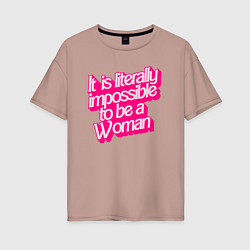 Женская футболка оверсайз Буквально невозможно быть женщиной