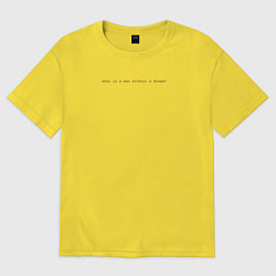 Женская футболка оверсайз What is a man without a dream on white
