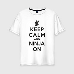 Женская футболка оверсайз Keep calm and ninja on