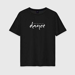 Женская футболка оверсайз Dance when you sad