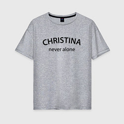 Женская футболка оверсайз Christina never alone - motto