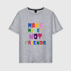 Женская футболка оверсайз Make not friends - делай деньги без друзей