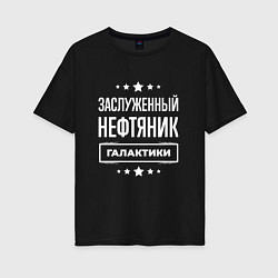 Женская футболка оверсайз Заслуженный нефтяник