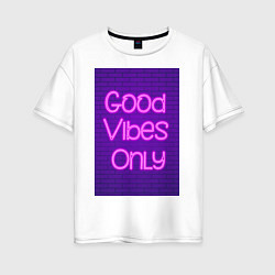 Женская футболка оверсайз Неоновая надпись good vibes only и кирпичная стена