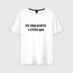 Футболка оверсайз женская Все люди делятся а страна одна, цвет: белый