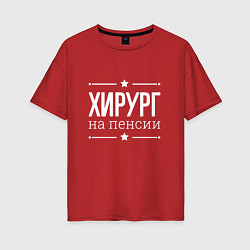Футболка оверсайз женская Хирург - на пенсии, цвет: красный
