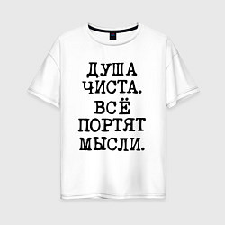 Женская футболка оверсайз Надпись печатными черными буквами: душа чиста все