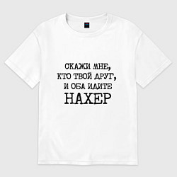 Женская футболка оверсайз Скажи мне кто твой друг и оба идите на хрен