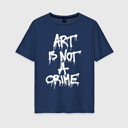 Женская футболка оверсайз Art is not a crime