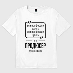 Женская футболка оверсайз Продюсер важнее всех