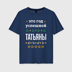 Футболка оверсайз женская Год успешной Татьяны, цвет: тёмно-синий