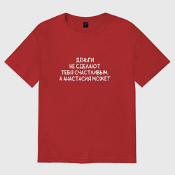 Женская футболка оверсайз Деньги не сделают тебя счастливым, а Анастасия сде