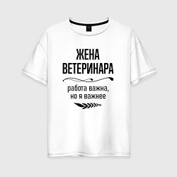 Женская футболка оверсайз Жена ветеринара важнее