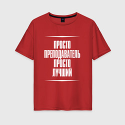Женская футболка оверсайз Просто преподаватель просто лучший