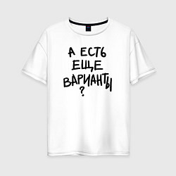 Женская футболка оверсайз А есть ещё варианты