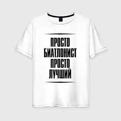 Футболка оверсайз женская Просто лучший биатлонист, цвет: белый