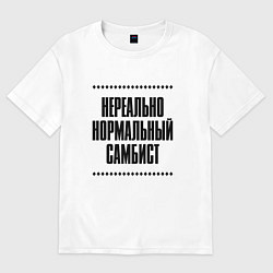 Футболка оверсайз женская Нереально нормальный самбист, цвет: белый