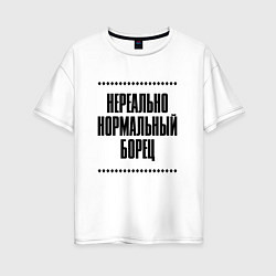 Футболка оверсайз женская Нереально нормальный борец, цвет: белый