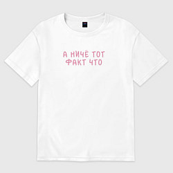 Женская футболка оверсайз А ниче тот факт что