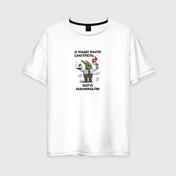 Женская футболка оверсайз Надо было смотреть кого нанимали