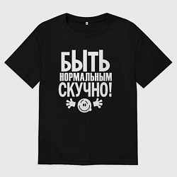 Женская футболка оверсайз Скучно быть нормальным