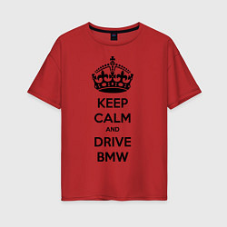 Футболка оверсайз женская Keep Calm & Drive BMW, цвет: красный